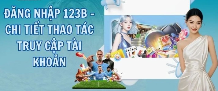 Thao tác đăng nhập 123B chi tiết từng bước dễ thực hiện